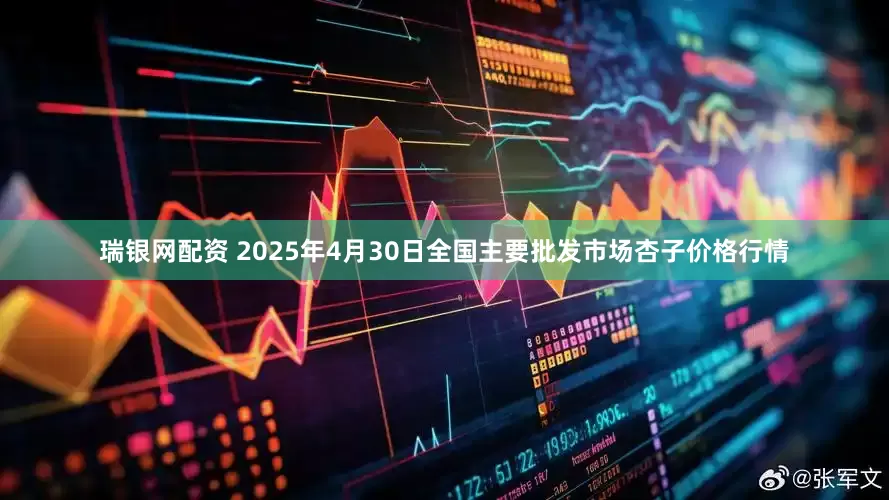 瑞银网配资 2025年4月30日全国主要批发市场杏子价格行情