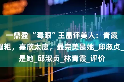 一鼎盈 “毒眼”王晶评美人：青霞像男，祖贤腿粗，嘉欣太廋，最完美是她_邱淑贞_林青霞_评价