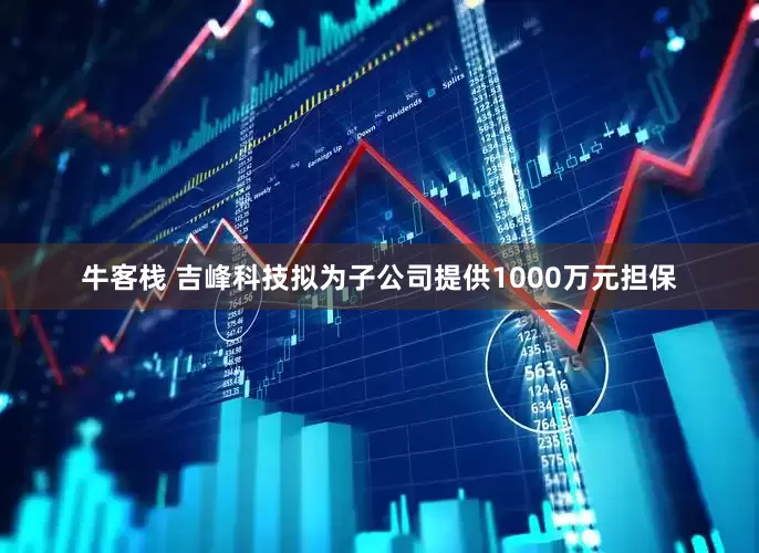 牛客栈 吉峰科技拟为子公司提供1000万元担保